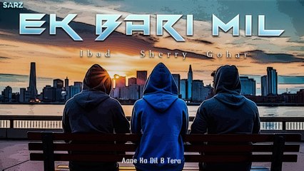 Ek Bari Mil | Sherry & Gohar & Ibad | Sarz Studio (Official Lyrical Video)