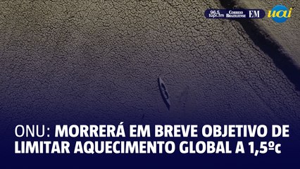 ONU alerta que objetivo de limitar aquecimento a 1,5ºC pode morrer em breve