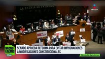 Senado aprueba reforma para evitar impugnaciones a modificaciones constitucionales