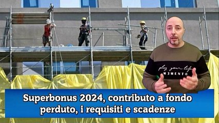 Superbonus 2024, contributo a fondo perduto, i requisiti e scadenze