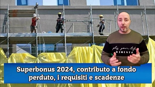 Superbonus 2024, contributo a fondo perduto, i requisiti e scadenze