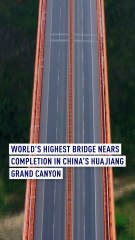 World’s highest bridge nears completion in China’s Huajiang Grand Canyon