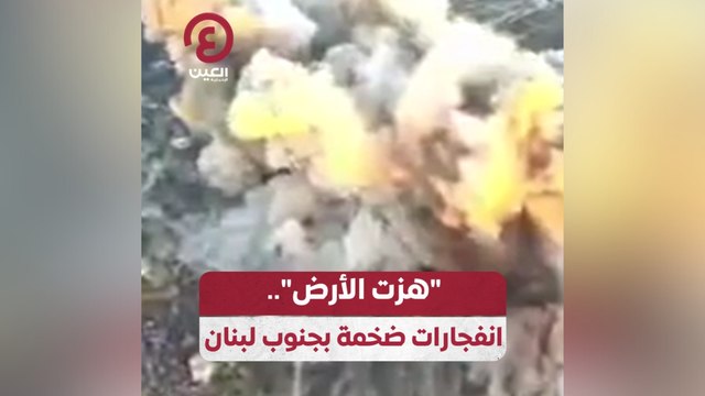 هزت الأرض .. انفجارات ضخمة بجنوب لبنان