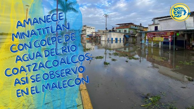 Amanece Minatitlán con golpe de agua del Río Coatzacoalcos; así se observó en el malecón