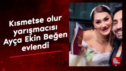 Kısmetse olur yarışmacısı Ayça Ekin Beğen evlendi