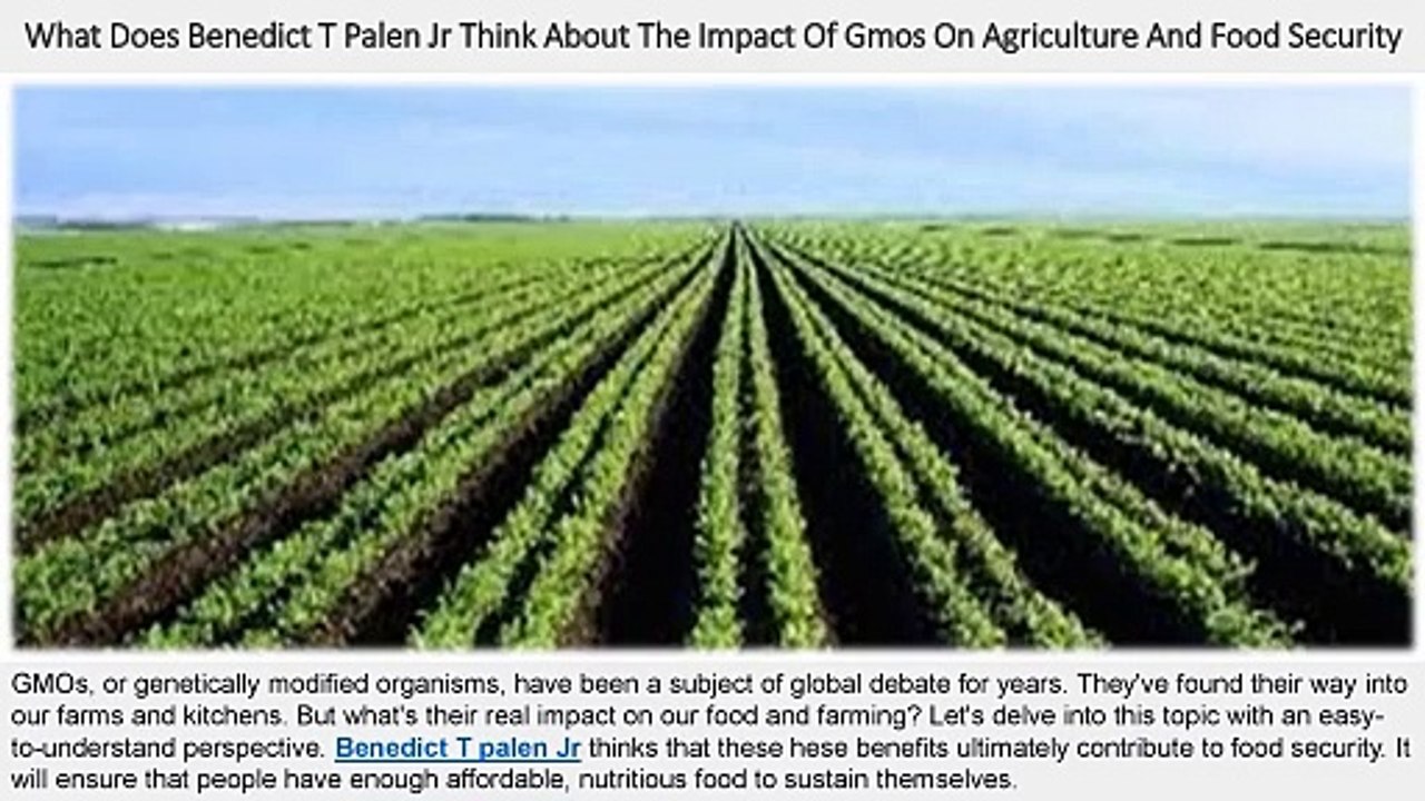 What Doеs Bеnеdict T Palеn Jr Think About Thе Impact Of Gmos On Agriculturе And Food Sеcurity