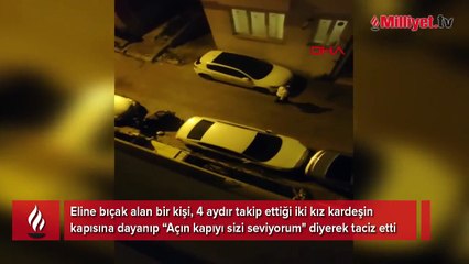 Bıçaklı tacizci iki kardeşin kabusu oldu: Açın kapıyı sizi seviyorum