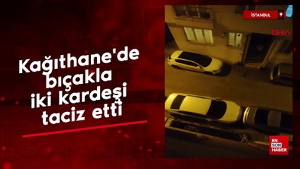 Kağıthane'de bıçakla iki kardeşi taciz etti