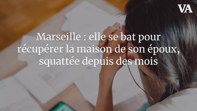 Marseille : elle se bat pour récupérer la maison de son époux, squattée depuis des mois