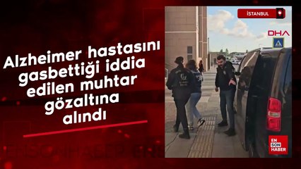 İstanbul Beyoğlu'nda alzheimer hastasını gasbettiği iddia edilen muhtar gözaltına alındı