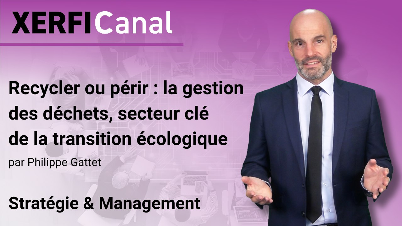 Recycler ou périr : la gestion des déchets, secteur clé de la transition écologique [Philippe Gattet]