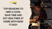 Top Reasons to Hire a Cook - Save Time and Eat Healthier at Home with Maid It Easy