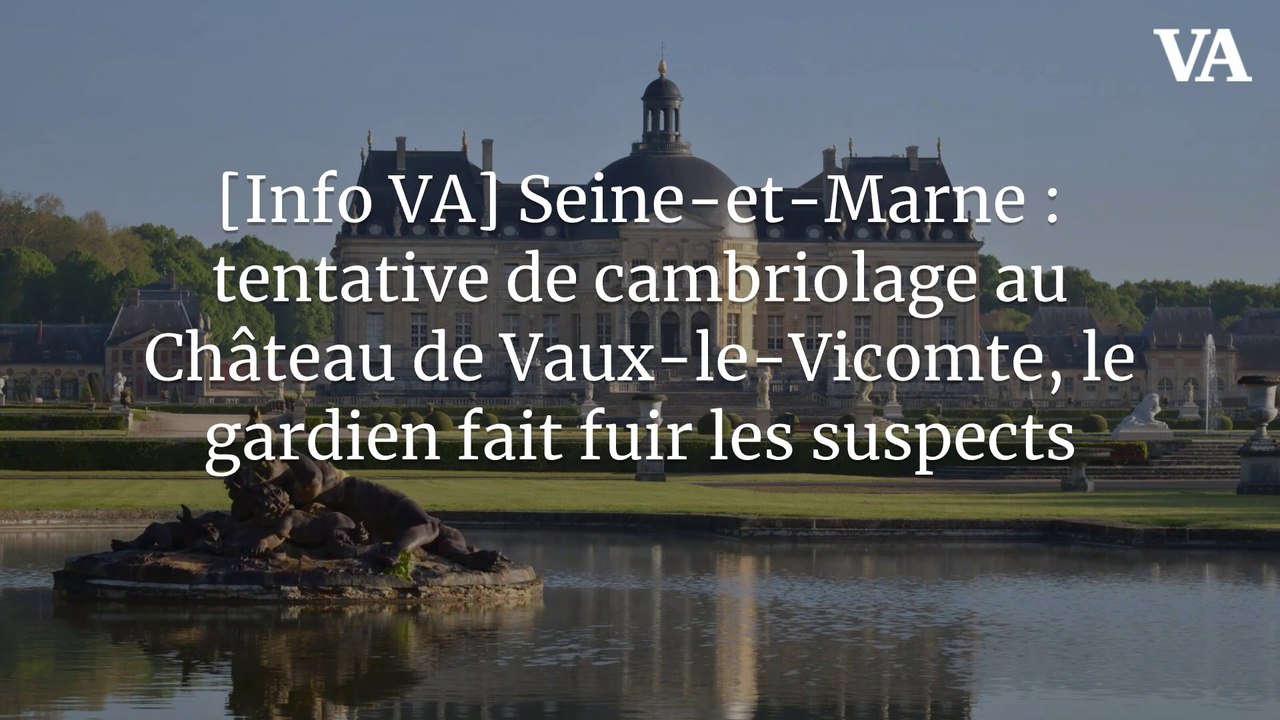 [Info VA] Seine-et-Marne : tentative de cambriolage au Château de Vaux-le-Vicomte, le gardien fait fuir les suspects