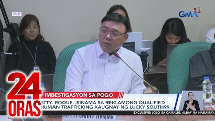 Atty. Roque, isinama sa reklamong qualified human trafficking kaugnay ng Lucky South 99 | 24 Oras
