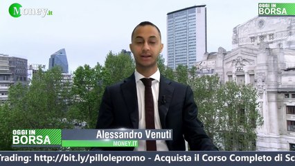 Oggi in Borsa, linea diretta con i mercati: puntata martedì 11 giugno