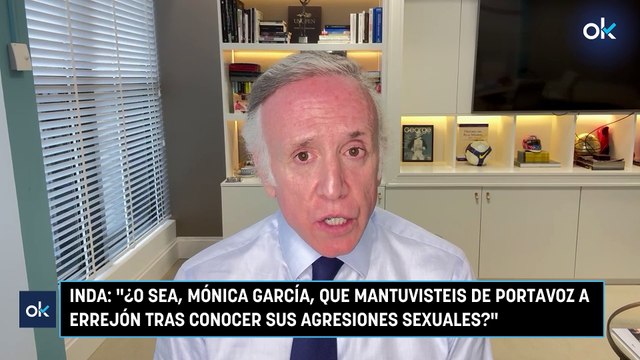 Inda: ¿O sea, Mónica García, que mantuvisteis de portavoz a Errejón tras conocer sus agresiones sexuales?