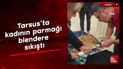Mersin Tarsus'ta kadının parmağı blendere sıkıştı