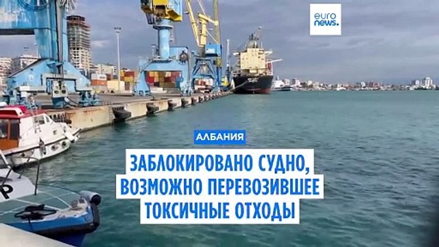 В Албании заблокировано судно, которое заподозрили в перевозке токсичных отходов