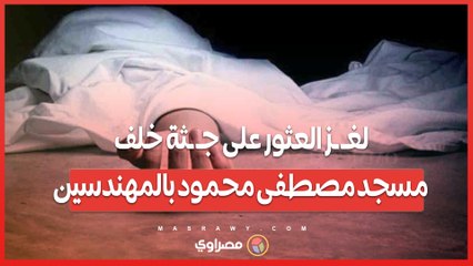 لغـ ـز العثور على جـ ـثة خلف مسجد مصطفى محمود بالمهندسين