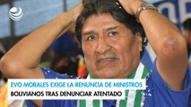 Evo Morales exige la renuncia de ministros bolivianos tras denunciar atentado