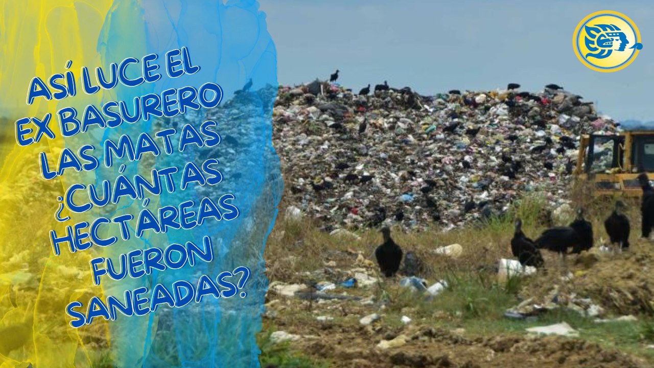 Así luce el ex basurero Las Matas a un mes de ser clausurado ¿cuántas hectáreas fueron saneadas?