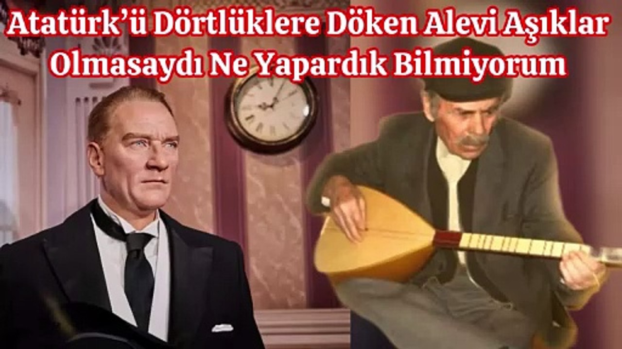 eski Aşık ve Sadıklar olmasaydı  yeni yetmelere kalsaydık Atatürk’ü nasıl savunurdu Alevi Toplumu bilemiyoruz