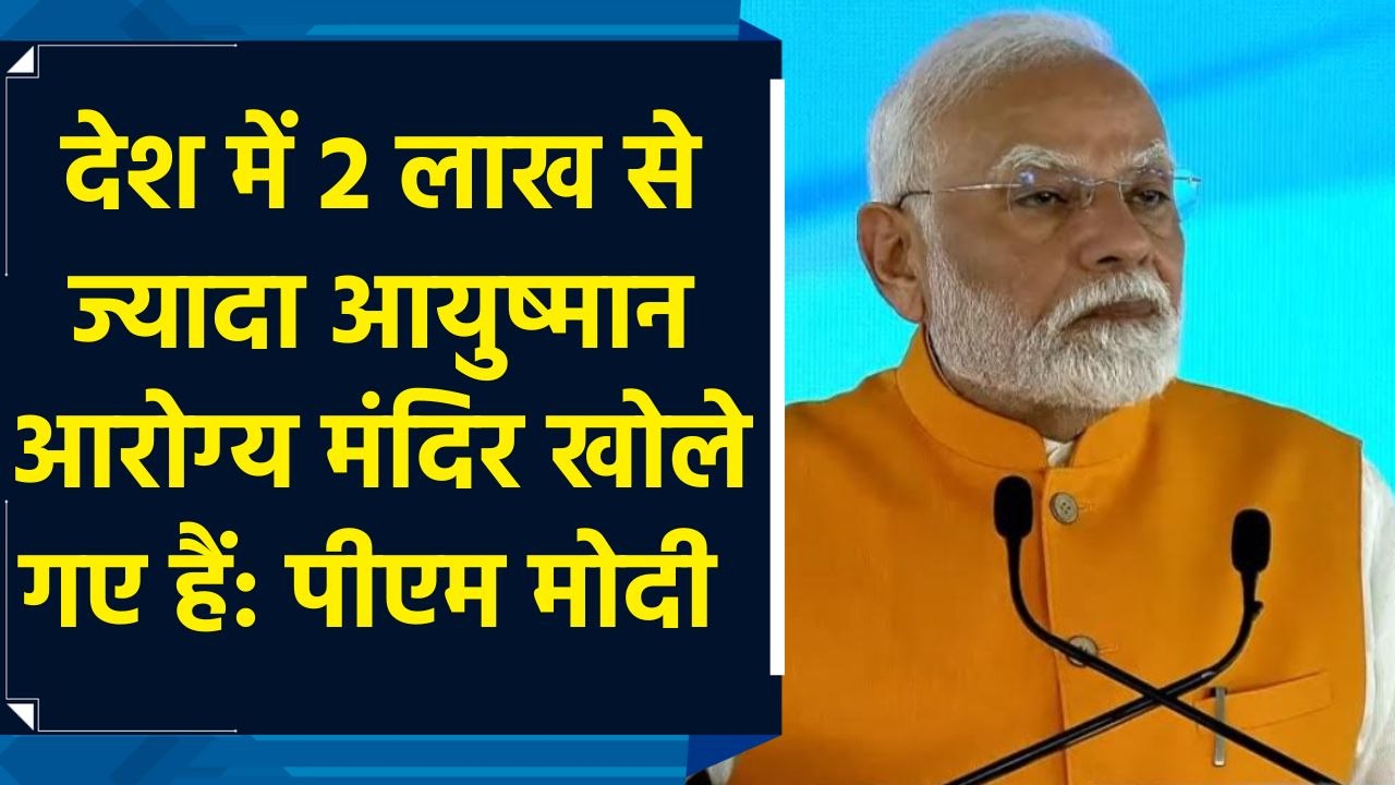 देश में 2 लाख से ज्यादा आयुष्मान आरोग्य मंदिर खोले गए हैं: पीएम मोदी
