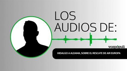 Los audios de Hidalgo a Aldama, sobre el rescate de Air Europa