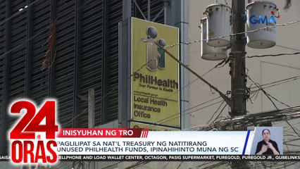 Paglilipat sa Nat'l Treasury ng natitirang unused PhilHealth funds, ipinahihinto muna ng SC | 24 Oras