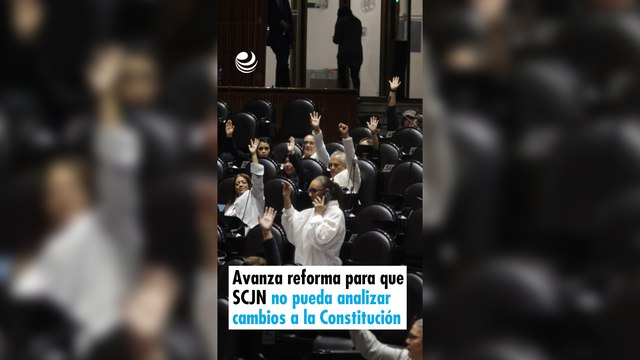 Avanza reforma para que SCJN no pueda analizar cambios a la Constitución