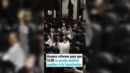 Avanza reforma para que SCJN no pueda analizar cambios a la Constitución