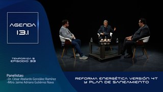 T5 Ep.33 - Agenda 13.1 | Reforma energética versión 4T y plan de saneamiento