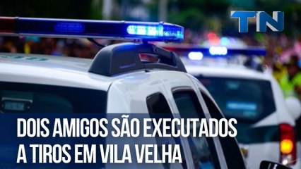 Dois amigos são executados a tiros em Vila Velha
