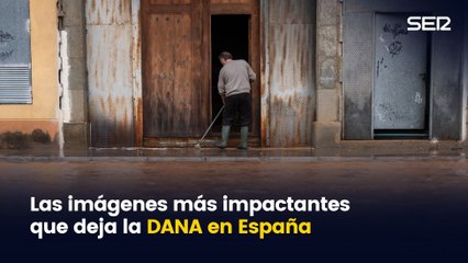 Las imágenes más impactantes que deja la DANA en España