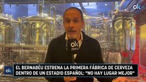 El Bernabéu estrena la primera fábrica de cerveza dentro de un estadio español: 