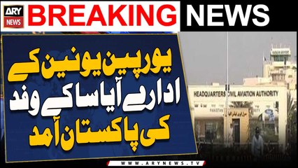 European Union Ke Idaray EASA Ke Wafad Ki Pakistan Aamad