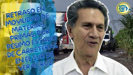 Retraso en movilidad de materias primas, por pésimo estado de carreteras en el sur de Veracruz: Claudio Velazco