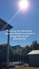 "*Learning Your Mannerisms Regularly Whether You Intend To Change Them Or Not*" 10/26/2024