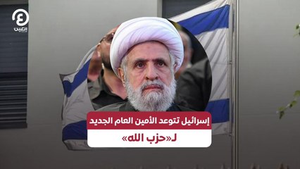 إسرائيل تتوعد الأمين العام الجديد لـ«حزب الله»