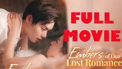 Embers of Our Lost Romance 🎬 Full Movie – Heartfelt Chinese & K-Drama Drama