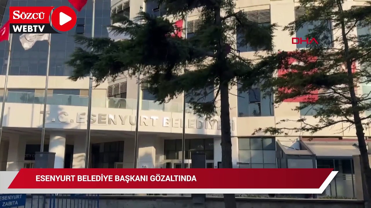 Esenyurt Belediye Başkanı gözaltına alındı