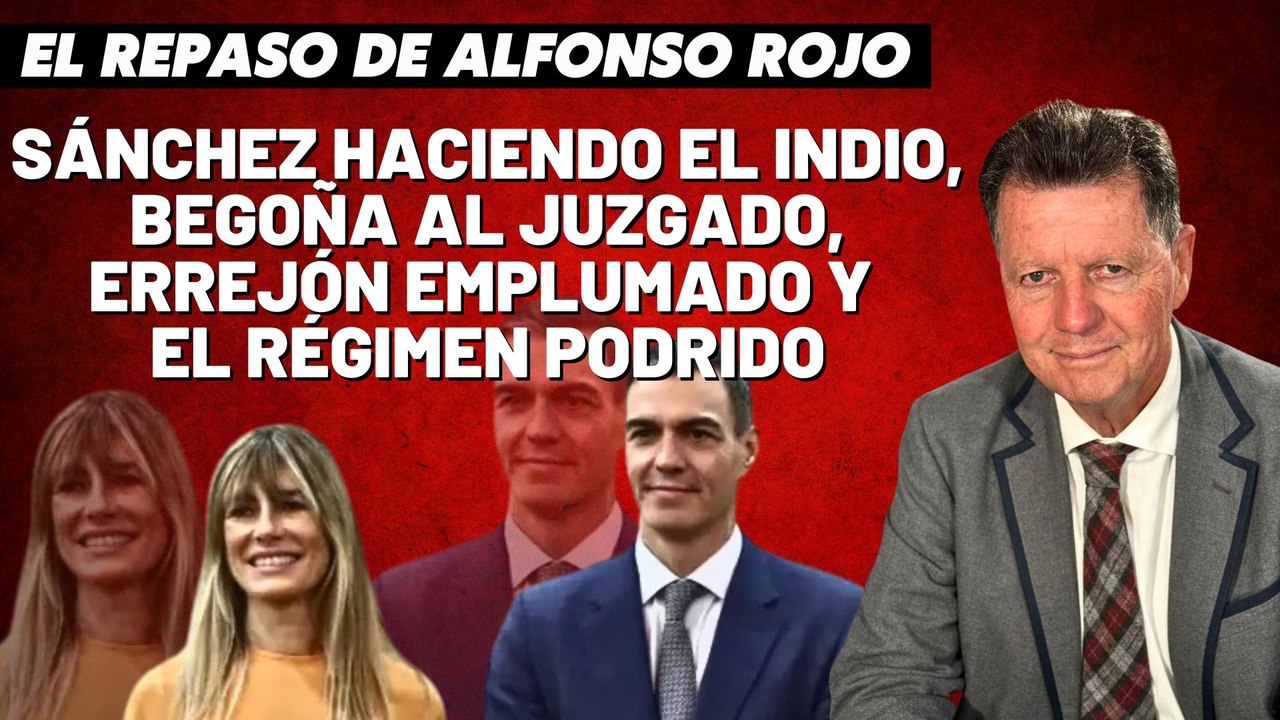 Alfonso Rojo: “Sánchez haciendo el indio, Begoña al juzgado, Errejón emplumado y el régimen podrido”