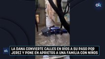 La DANA convierte calles en ríos a su paso por Jerez y pone en aprietos a una familia con niños