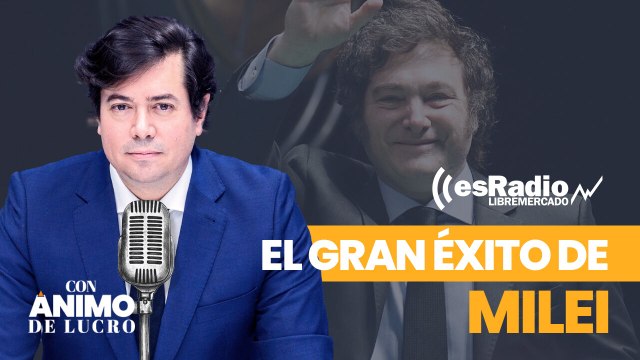 Con Ánimo de Lucro: Cinco claves que explican el gran éxito del Gobierno de Milei