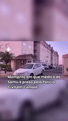 Momento em que médico do Samu é preso pela Polícia Civil em Canoas