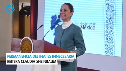 Permanencia del Inai es necesaria, reitera Claudia Sheinbaum