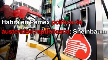 Habrá en Pemex política de austeridad republicana, asegura Sheinbaum