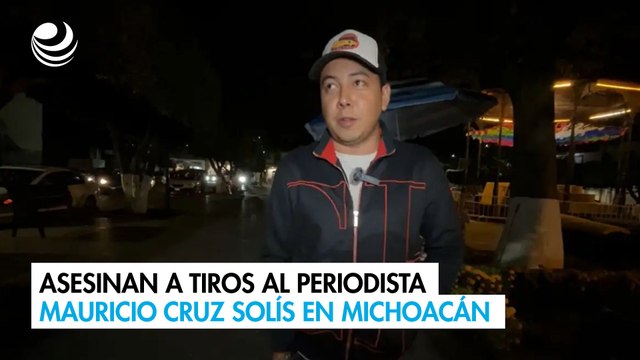Asesinan a tiros al periodista Mauricio Cruz Solís en Michoacán