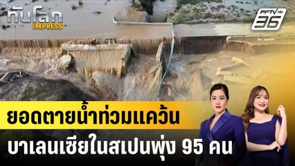 ยอดตายน้ำท่วมแคว้นบาเลนเซียในสเปนพุ่ง 95 คน |ทันโลก EXPRESS | 31 ต.ค. 67
