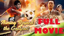 Aiming Beyond The Goalpost Full Drama Movie